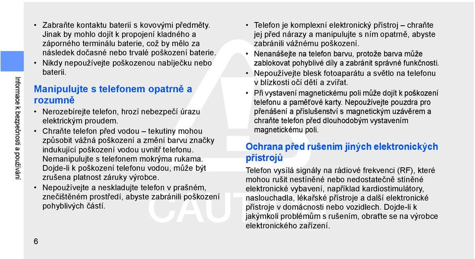 Manipulujte s telefonem opatrně a rozumně Nerozebírejte telefon, hrozí nebezpečí úrazu elektrickým proudem.