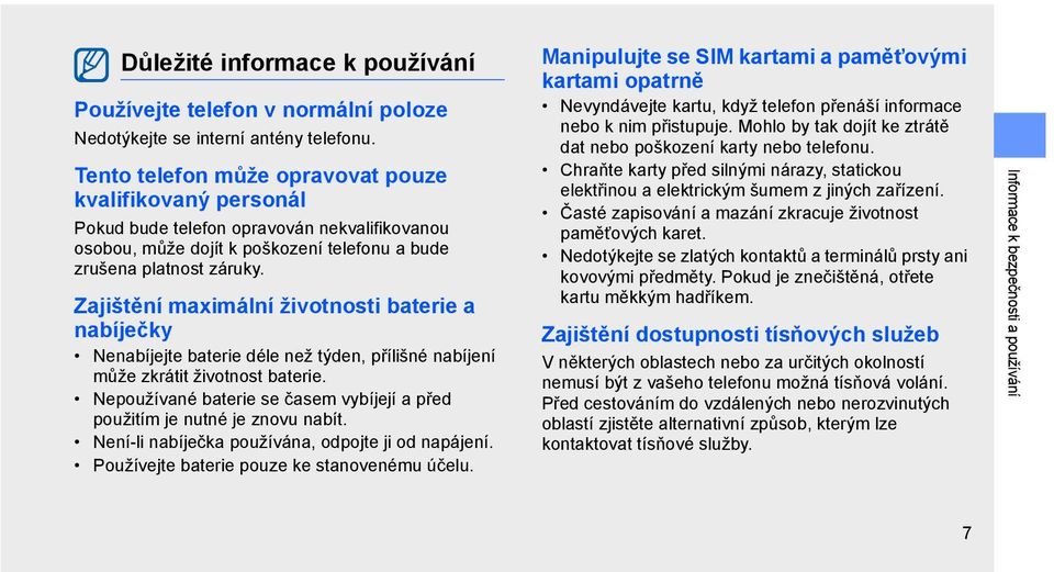 Zajištění maximální životnosti baterie a nabíječky Nenabíjejte baterie déle než týden, přílišné nabíjení může zkrátit životnost baterie.