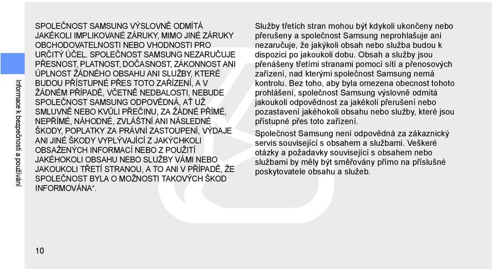 SPOLEČNOST SAMSUNG ODPOVĚDNÁ, AŤ UŽ SMLUVNĚ NEBO KVŮLI PŘEČINU, ZA ŽÁDNÉ PŘÍMÉ, NEPŘÍMÉ, NÁHODNÉ, ZVLÁŠTNÍ ANI NÁSLEDNÉ ŠKODY, POPLATKY ZA PRÁVNÍ ZASTOUPENÍ, VÝDAJE ANI JINÉ ŠKODY VYPLÝVAJÍCÍ Z