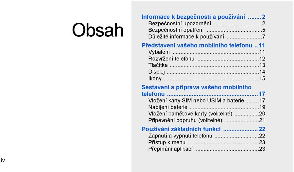 ..15 Sestavení a příprava vašeho mobilního telefonu... 17 Vložení karty SIM nebo USIM a baterie...17 Nabíjení baterie.