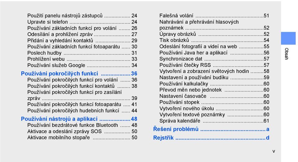 .. 36 Používání pokročilých funkcí kontaktů... 38 Používání pokročilých funkcí pro zasílání zpráv... 39 Používání pokročilých funkcí fotoaparátu... 41 Používání pokročilých hudebních funkcí.