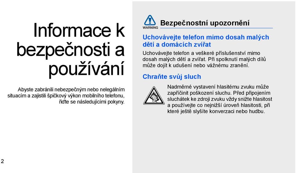 Bezpečnostní upozornění Uchovávejte telefon mimo dosah malých dětí a domácích zvířat Uchovávejte telefon a veškeré příslušenství mimo dosah malých dětí a zvířat.