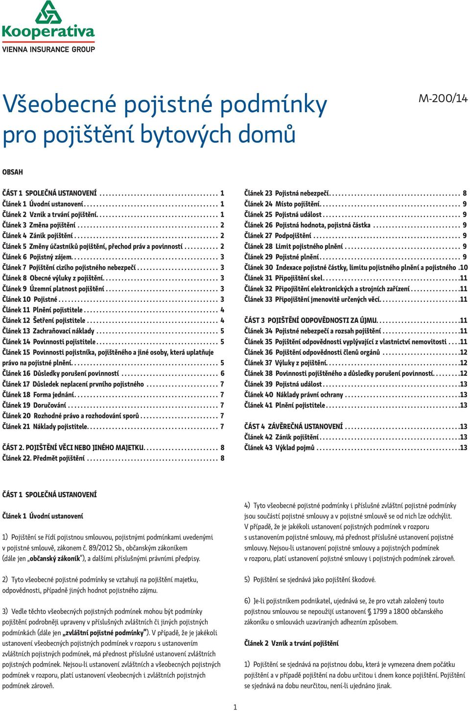 ............................................. 2 Článek 5 Změny účastníků pojištění, přechod práv a povinností........... 2 Článek 6 Pojistný zájem............................................... 3 Článek 7 Pojištění cizího pojistného nebezpečí.