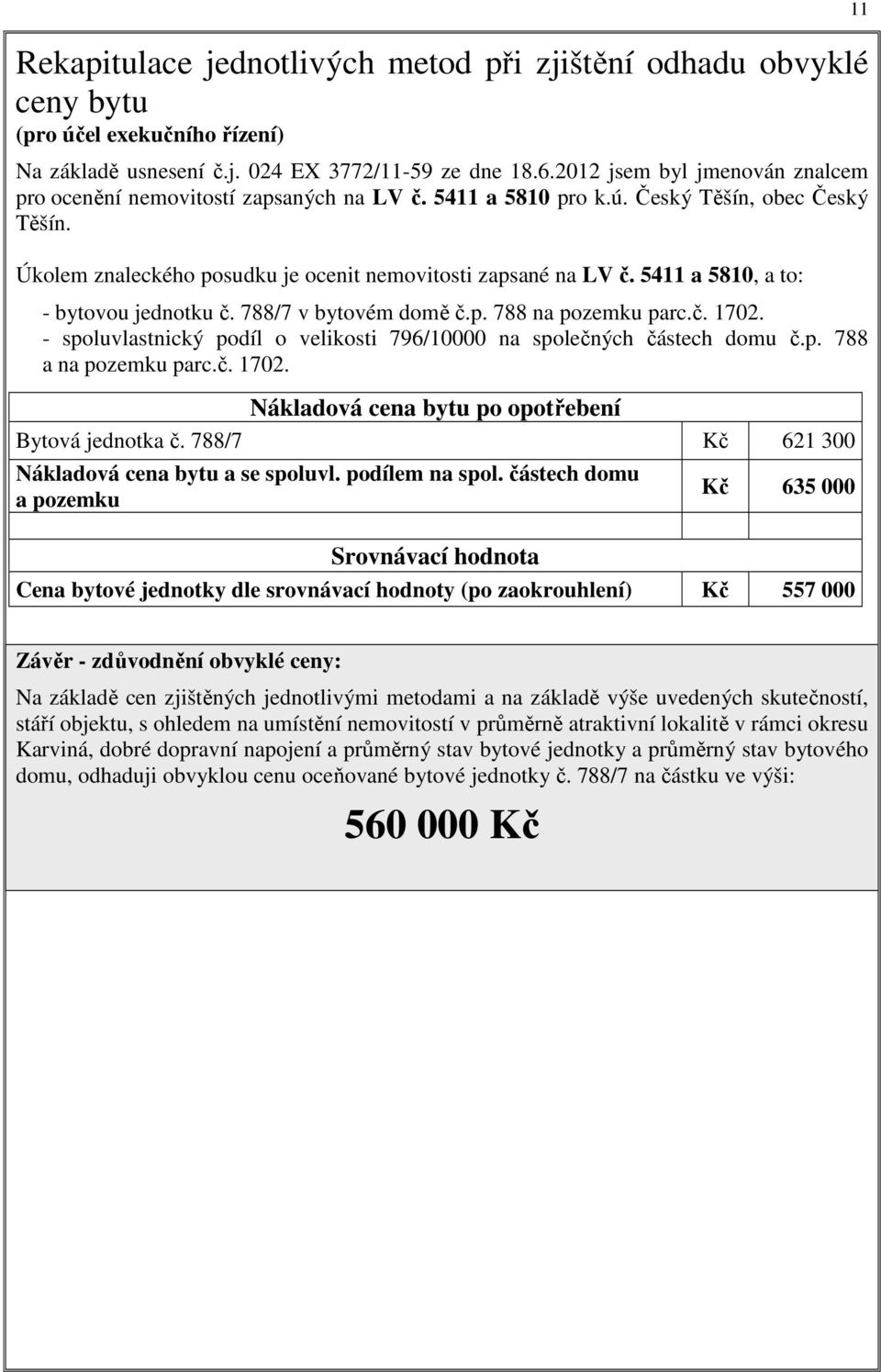 5411 a 5810, a to: - bytovou jednotku č. 788/7 v bytovém domě č.p. 788 na pozemku parc.č. 1702. - spoluvlastnický podíl o velikosti 796/10000 na společných částech domu č.p. 788 a na pozemku parc.č. 1702. Nákladová cena bytu po opotřebení Bytová jednotka č.