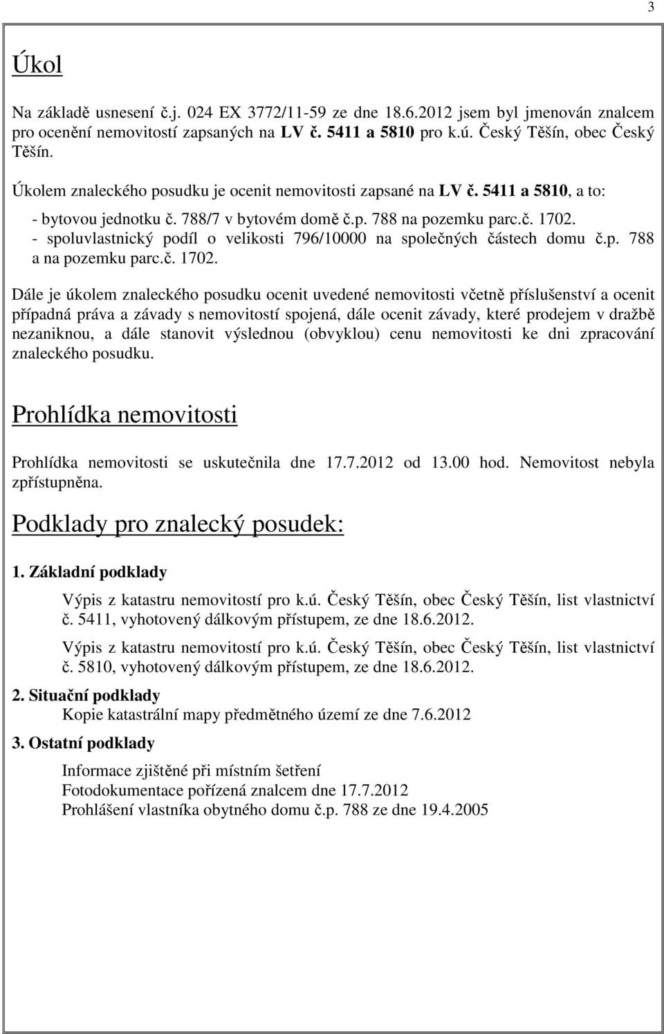 - spoluvlastnický podíl o velikosti 796/10000 na společných částech domu č.p. 788 a na pozemku parc.č. 1702.