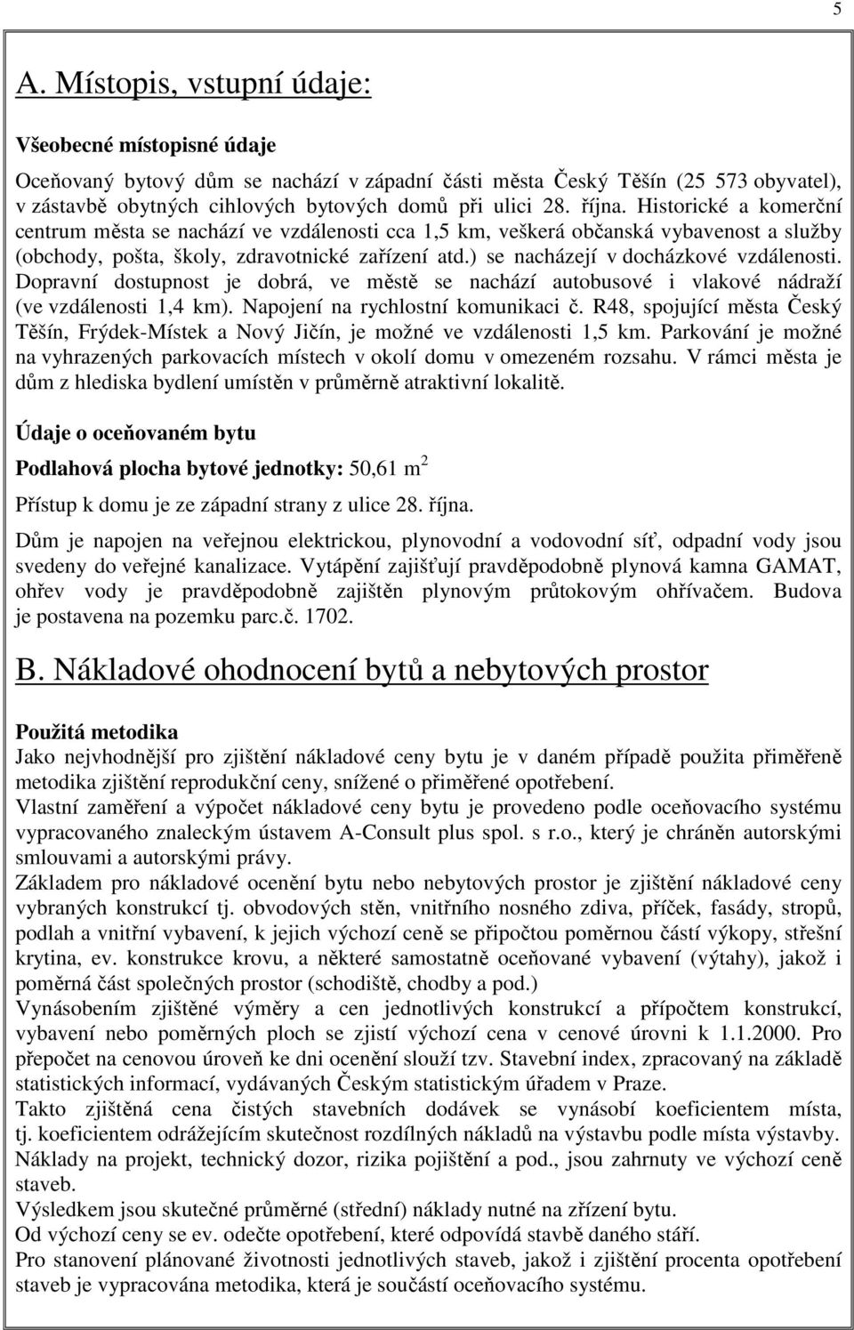 ) se nacházejí v docházkové vzdálenosti. Dopravní dostupnost je dobrá, ve městě se nachází autobusové i vlakové nádraží (ve vzdálenosti 1,4 km). Napojení na rychlostní komunikaci č.