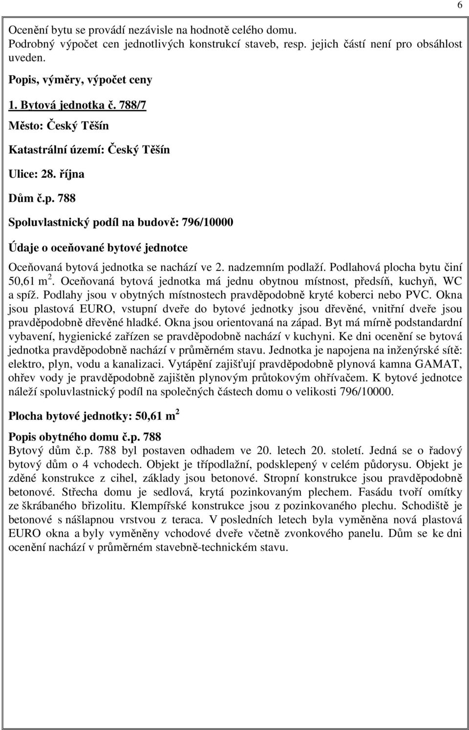 788 Spoluvlastnický podíl na budově: 796/10000 Údaje o oceňované bytové jednotce Oceňovaná bytová jednotka se nachází ve 2. nadzemním podlaží. Podlahová plocha bytu činí 50,61 m 2.