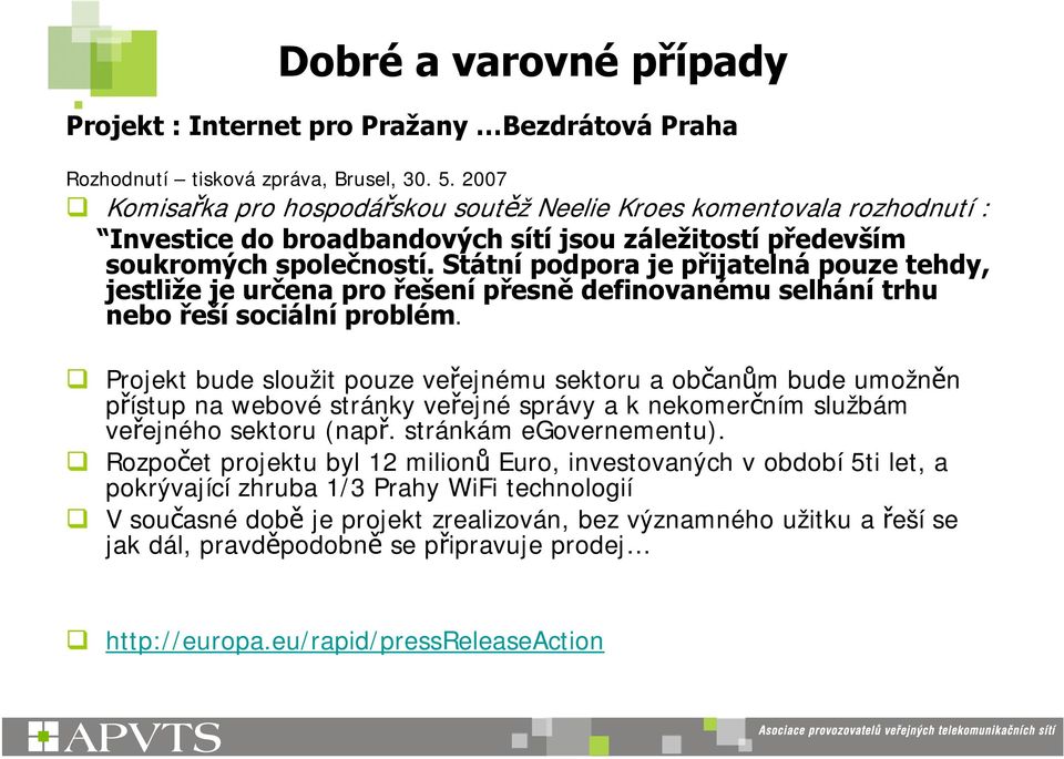 Státní podpora je přijatelná pouze tehdy, jestliže je určena pro řešení přesně definovanému selhání trhu nebo řeší sociální problém.