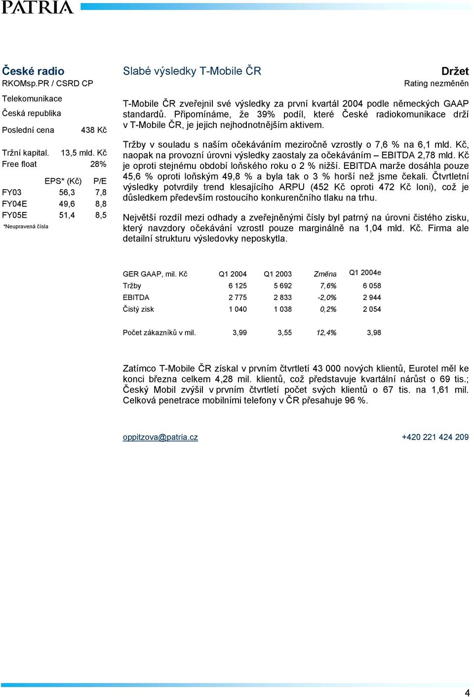 Připomínáme, že 39% podíl, které České radiokomunikace drží v T-Mobile ČR, je jejich nejhodnotnějším aktivem. Tržby v souladu s naším očekáváním meziročně vzrostly o 7,6 % na 6,1 mld.