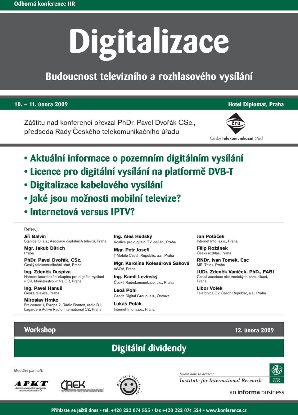 mobilní televize? Internetová versus IPTV? Referují: Jiří Balvín Stanice O, a.s.; Asociace digitálních televizí, Praha Mgr. Jakub Ditrich Praha PhDr. Pavel Dvořák, CSc.