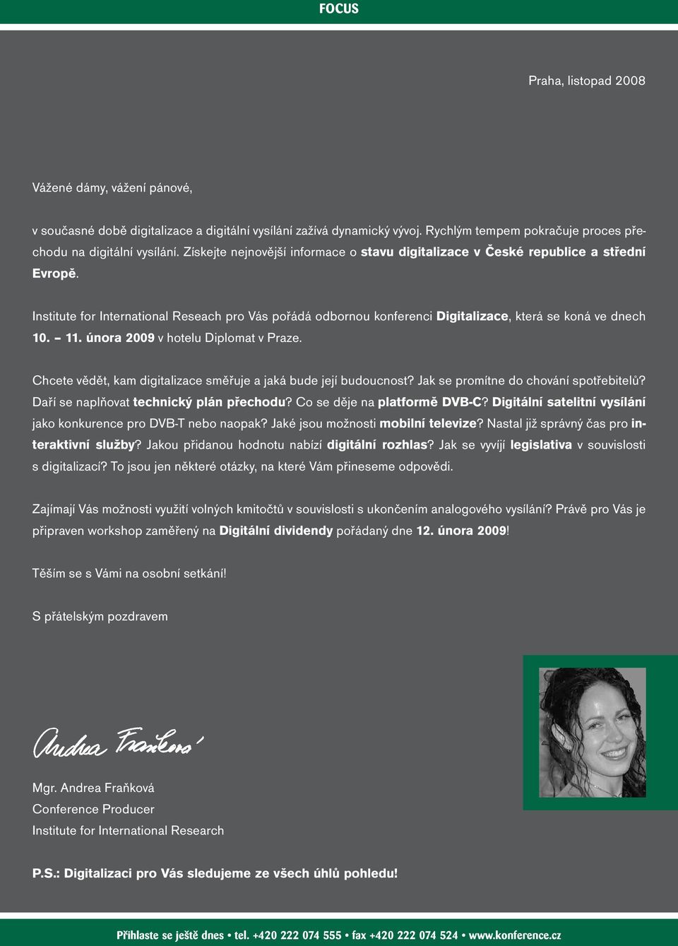 11. února 2009 v hotelu Diplomat v Praze. Chcete vědět, kam digitalizace směřuje a jaká bude její budoucnost? Jak se promítne do chování spotřebitelů? Daří se naplňovat technický plán přechodu?