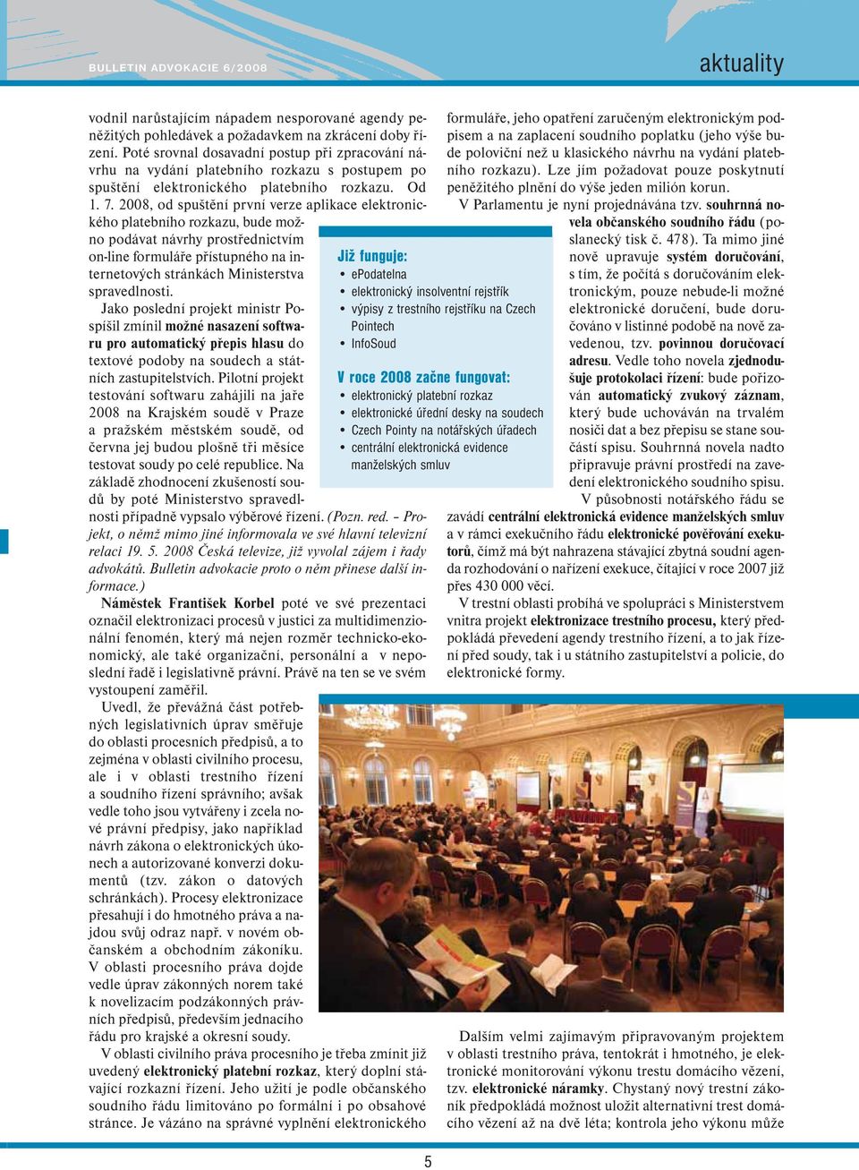 2008, od spuštění první verze aplikace elektronického platebního rozkazu, bude možno podávat návrhy prostřednictvím on-line formuláře přístupného na internetových stránkách Ministerstva spravedlnosti.