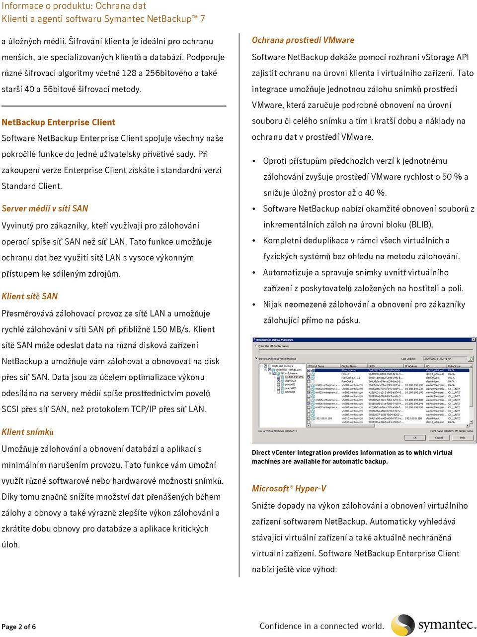 NetBackup Enterprise Client Software NetBackup Enterprise Client spojuje všechny naše pokročilé funkce do jedné uživatelsky přívětivé sady.