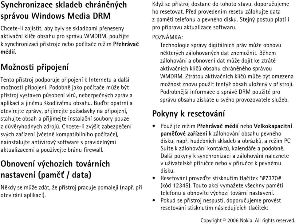 Podobnì jako poèítaèe mù¾e být pøístroj vystaven pùsobení virù, nebezpeèných zpráv a aplikací a jinému ¹kodlivému obsahu.