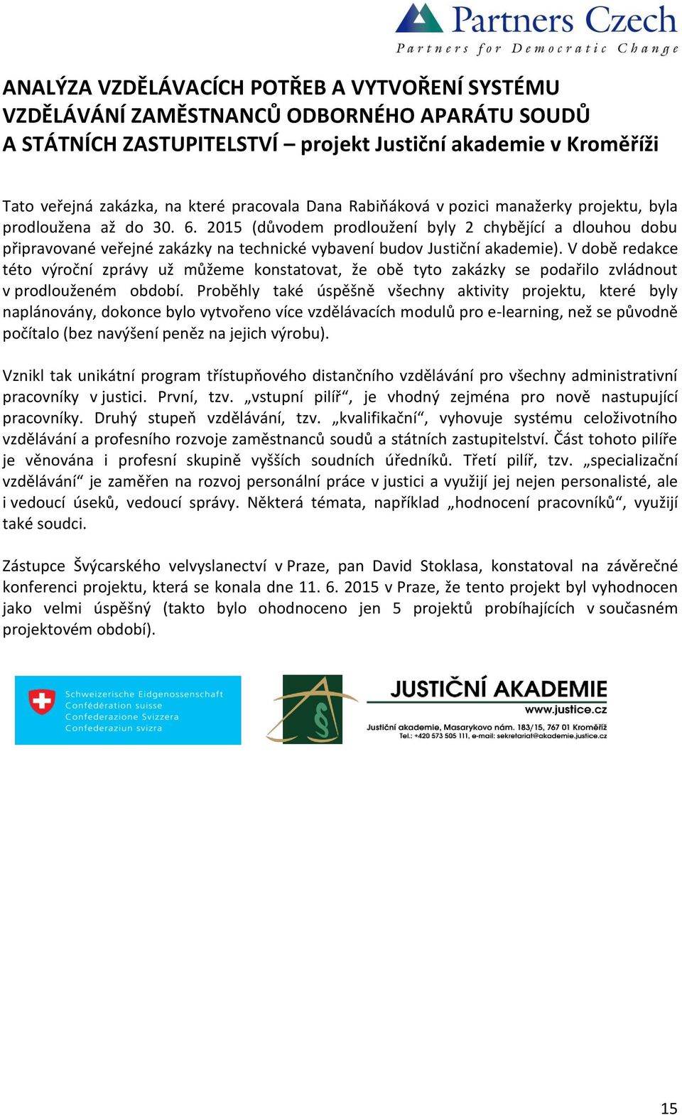 2015 (důvodem prodloužení byly 2 chybějící a dlouhou dobu připravované veřejné zakázky na technické vybavení budov Justiční akademie).