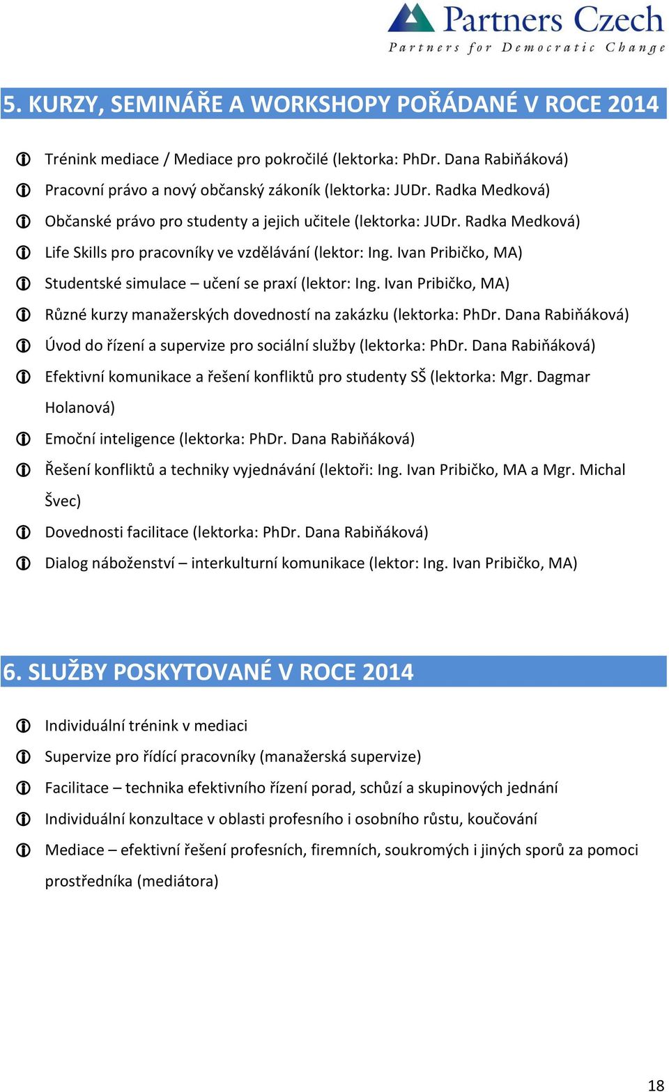 Ivan Pribičko, MA) Studentské simulace učení se praxí (lektor: Ing. Ivan Pribičko, MA) Různé kurzy manažerských dovedností na zakázku (lektorka: PhDr.