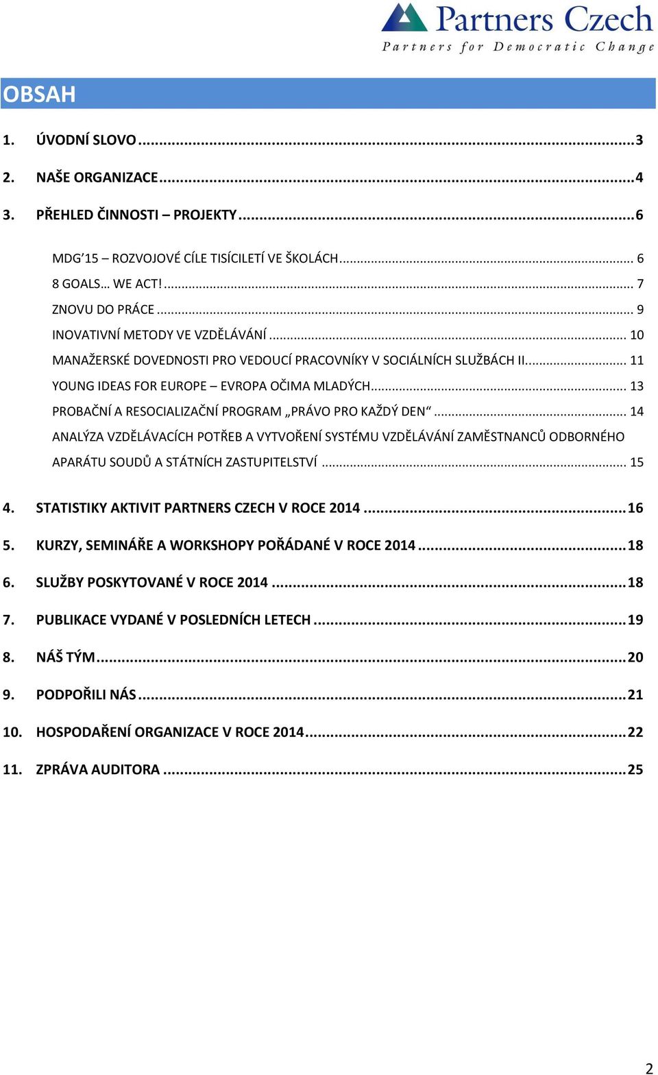 .. 13 PROBAČNÍ A RESOCIALIZAČNÍ PROGRAM PRÁVO PRO KAŽDÝ DEN... 14 ANALÝZA VZDĚLÁVACÍCH POTŘEB A VYTVOŘENÍ SYSTÉMU VZDĚLÁVÁNÍ ZAMĚSTNANCŮ ODBORNÉHO APARÁTU SOUDŮ A STÁTNÍCH ZASTUPITELSTVÍ... 15 4.