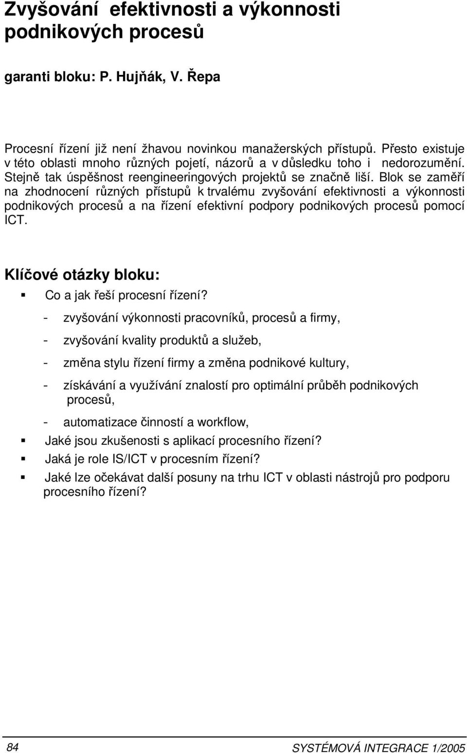 Blok se zaměří na zhodnocení různých přístupů k trvalému zvyšování efektivnosti a výkonnosti podnikových procesů a na řízení efektivní podpory podnikových procesů pomocí ICT.