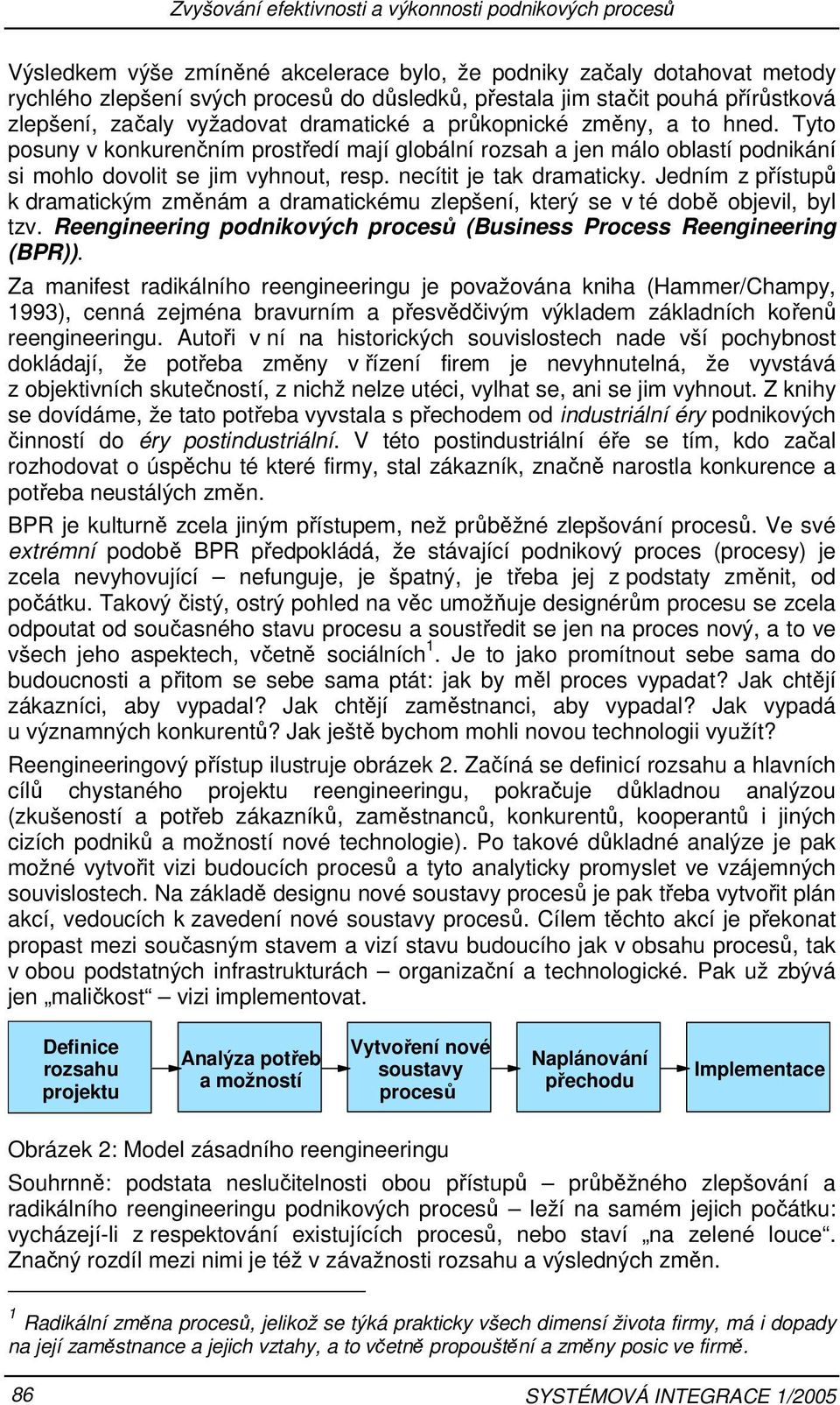 Jedním z přístupů k dramatickým změnám a dramatickému zlepšení, který se v té době objevil, byl tzv. Reengineering podnikových procesů (Business Process Reengineering (BPR)).