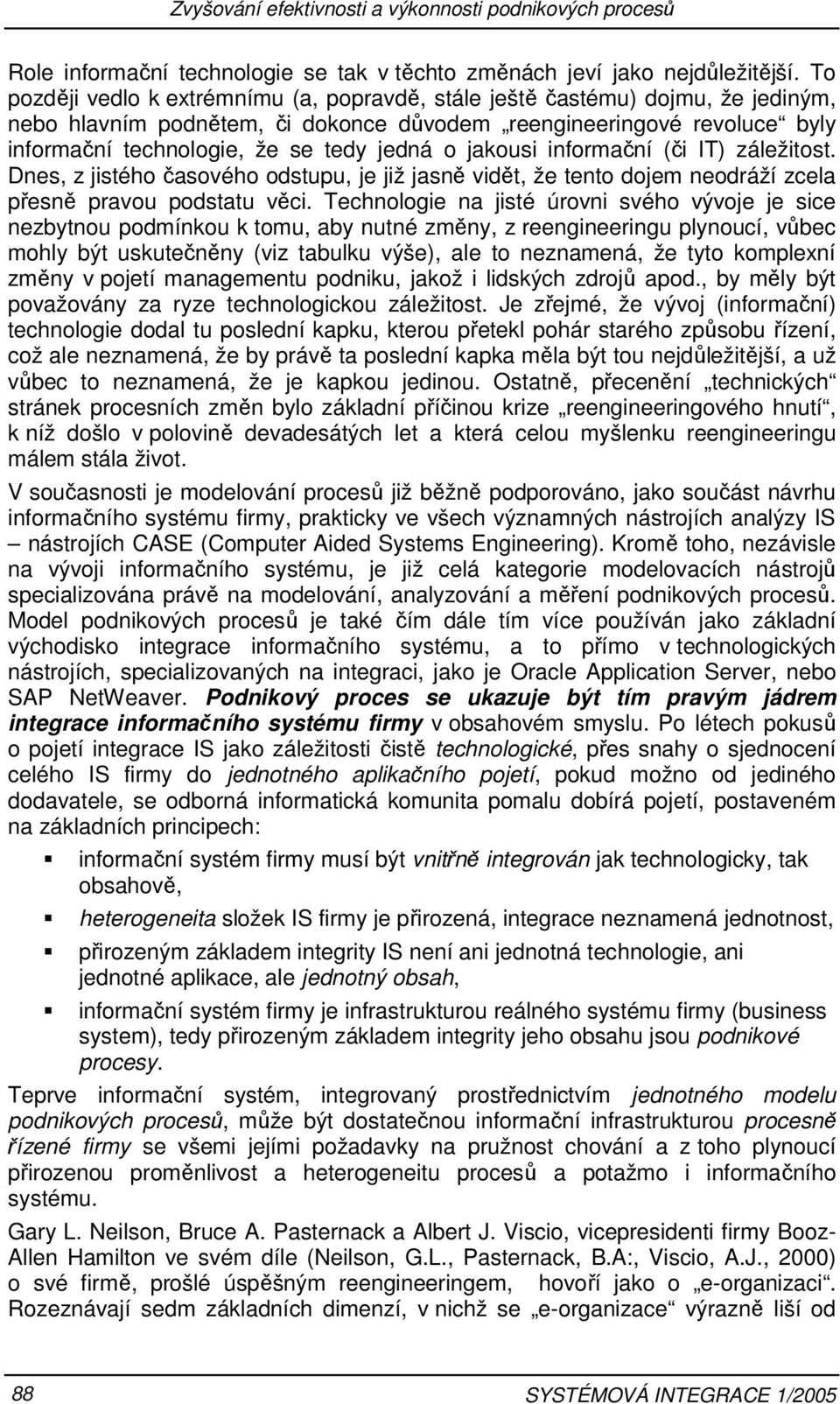 jakousi informační (či IT) záležitost. Dnes, z jistého časového odstupu, je již jasně vidět, že tento dojem neodráží zcela přesně pravou podstatu věci.