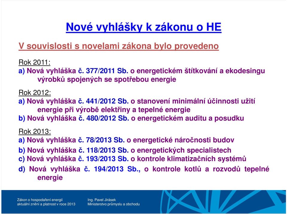 o stanovení minimální účinnosti užití energie při výrobě elektřiny a tepelné energie b) Nová vyhláška č. 480/2012 Sb.