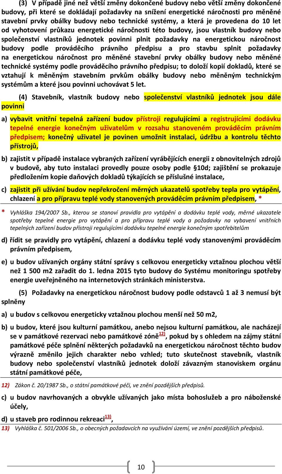 energetickou náročnost budovy podle prováděcího právního předpisu a pro stavbu splnit požadavky na energetickou náročnost pro měněné stavební prvky obálky budovy nebo měněné technické systémy podle