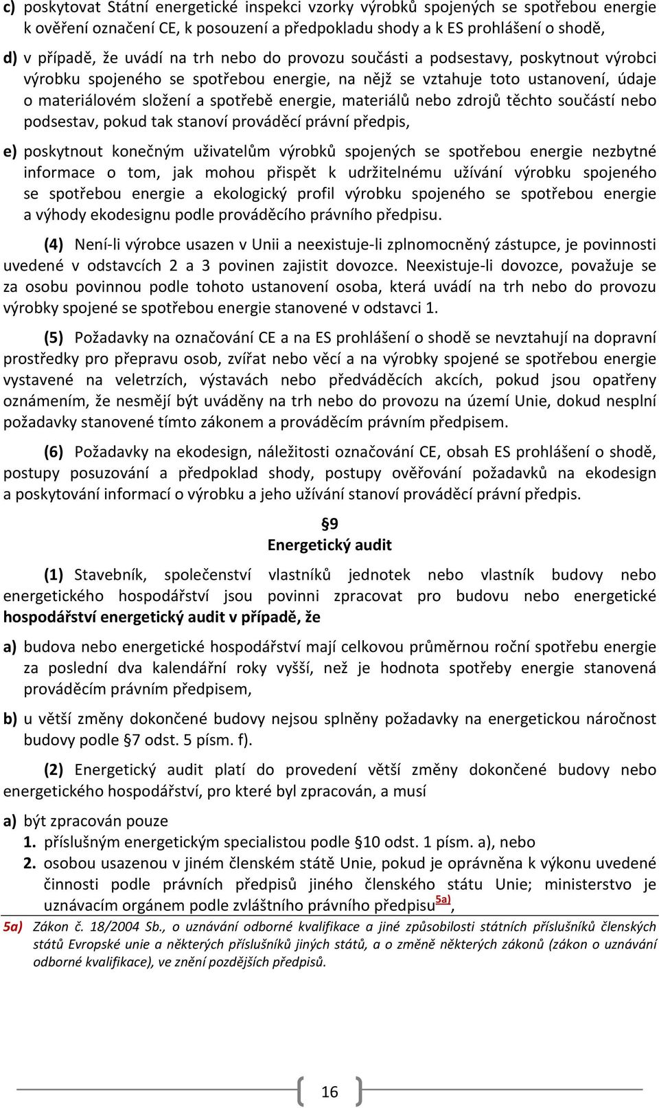 zdrojů těchto součástí nebo podsestav, pokud tak stanoví prováděcí právní předpis, e) poskytnout konečným uživatelům výrobků spojených se spotřebou energie nezbytné informace o tom, jak mohou přispět