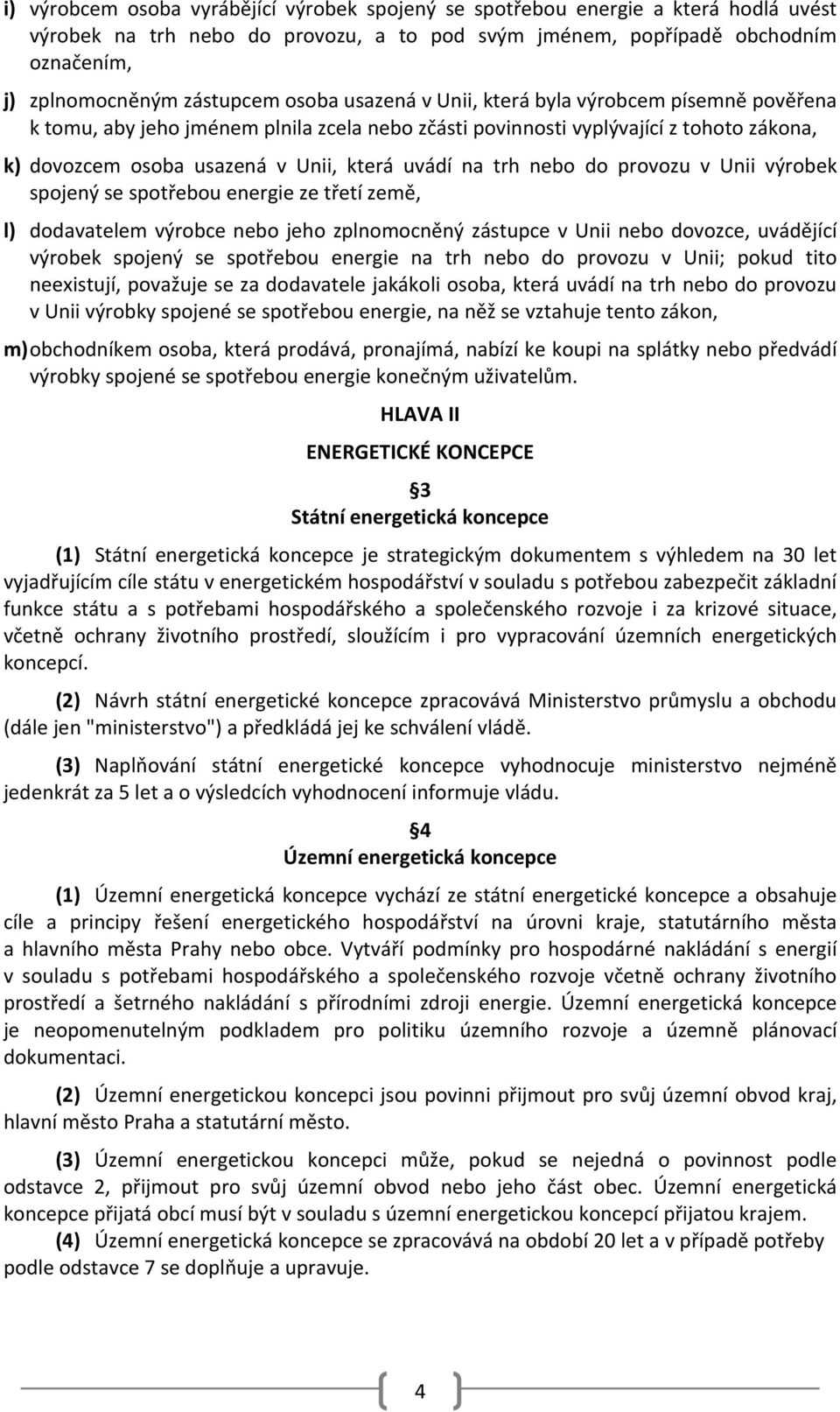 trh nebo do provozu v Unii výrobek spojený se spotřebou energie ze třetí země, l) dodavatelem výrobce nebo jeho zplnomocněný zástupce v Unii nebo dovozce, uvádějící výrobek spojený se spotřebou