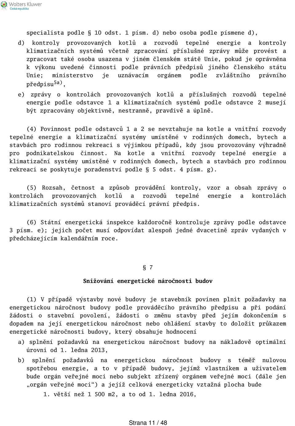 usazena v jiném členském státě Unie, pokud je oprávněna k výkonu uvedené činnosti podle právních předpisů jiného členského státu Unie; ministerstvo je uznávacím orgánem podle zvlátního právního