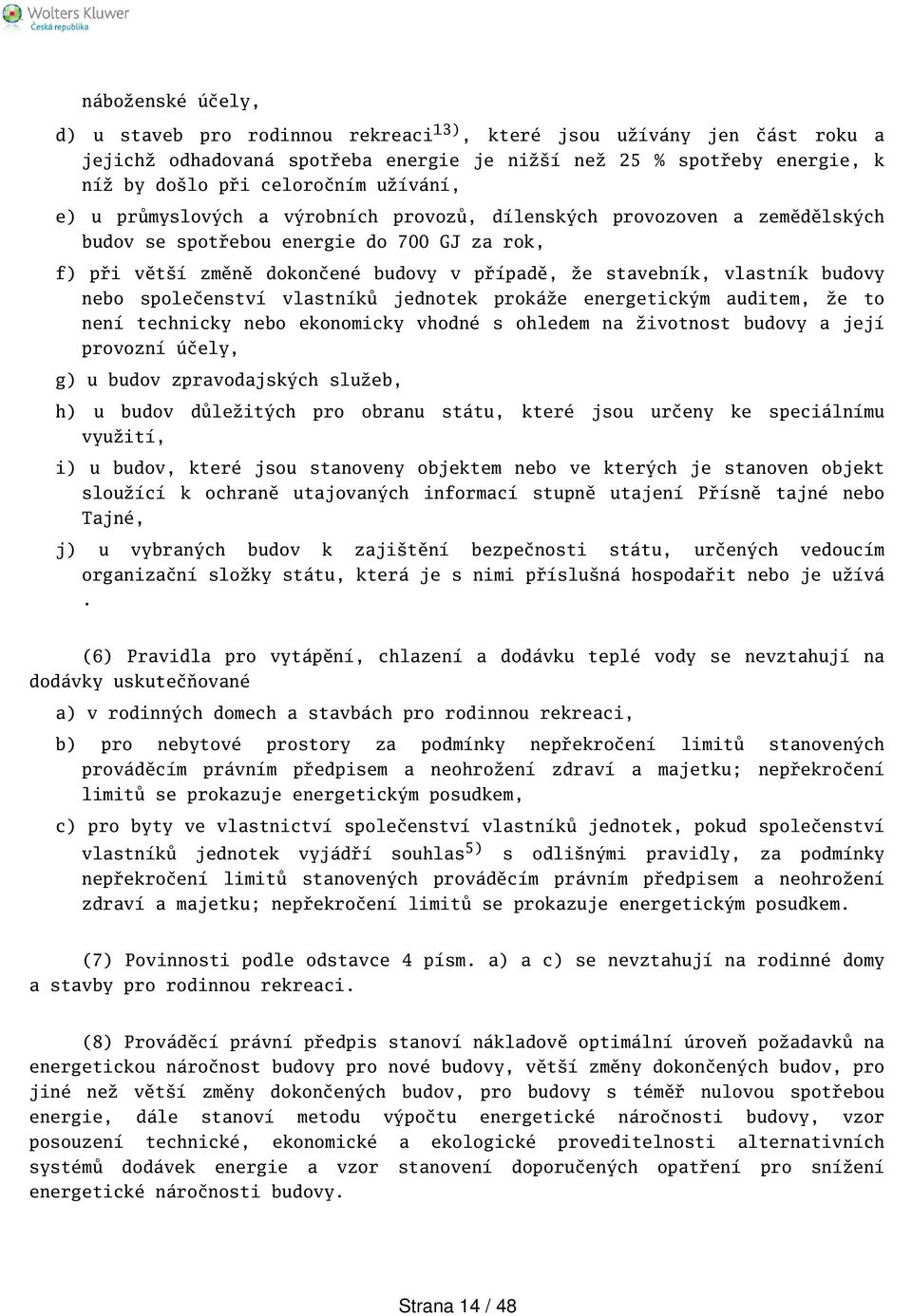 budovy nebo společenství vlastníků jednotek prokáže energetickým auditem, že to není technicky nebo ekonomicky vhodné s ohledem na životnost budovy a její provozní účely, g) u budov zpravodajských