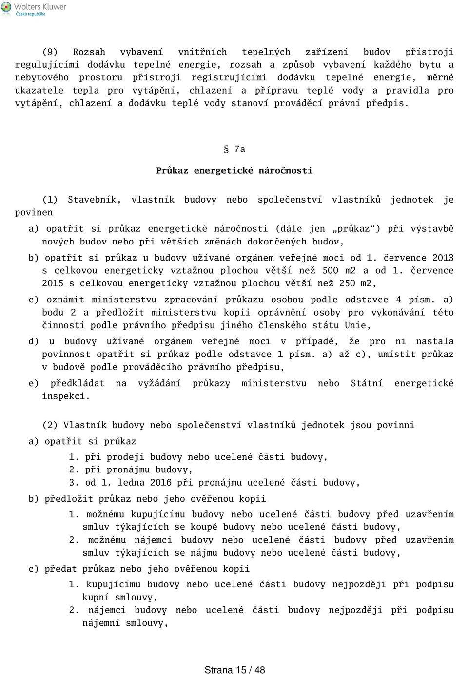 7a Průkaz energetické náročnosti (1) Stavebník, vlastník budovy nebo společenství vlastníků jednotek je povinen a) opatřit si průkaz energetické náročnosti (dále jen průkaz) při výstavbě nových budov