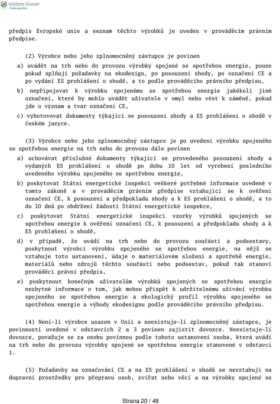 označení CE a po vydání ES prohláení o shodě, a to podle prováděcího právního předpisu, b) nepřipojovat k výrobku spojenému se spotřebou energie jakékoli jiné označení, které by mohlo uvádět