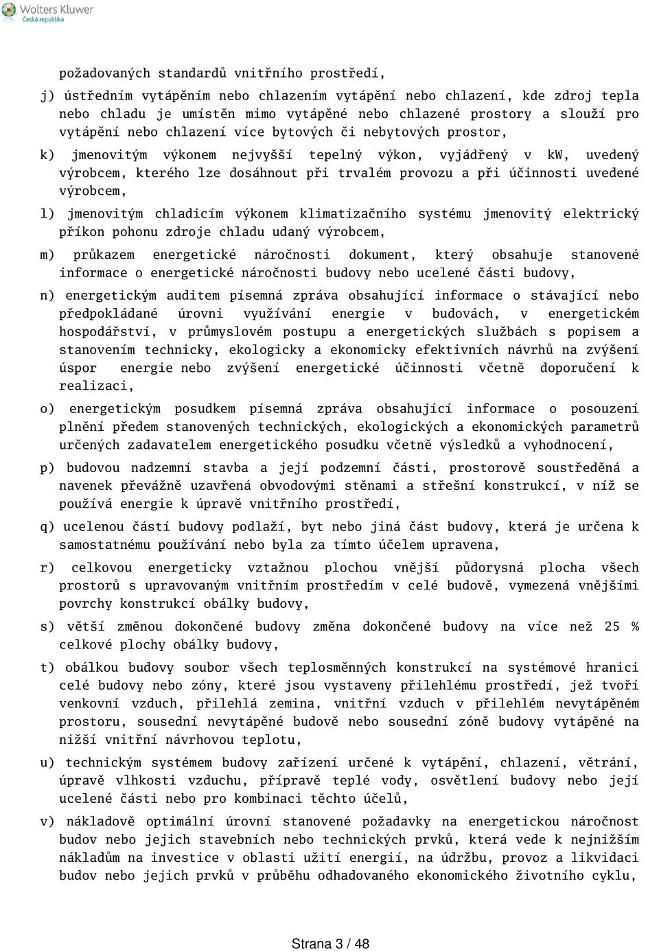 uvedené výrobcem, l) jmenovitým chladicím výkonem klimatizačního systému jmenovitý elektrický příkon pohonu zdroje chladu udaný výrobcem, m) průkazem energetické náročnosti dokument, který obsahuje