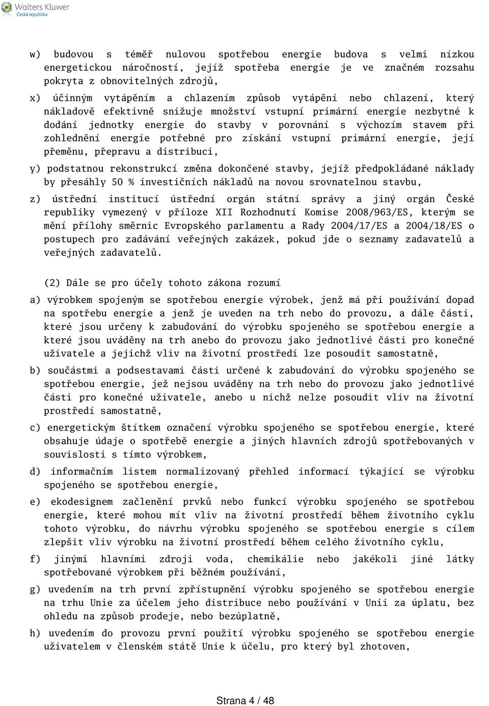 energie potřebné pro získání vstupní primární energie, její přeměnu, přepravu a distribuci, y) podstatnou rekonstrukcí změna dokončené stavby, jejíž předpokládané náklady by přesáhly 50 %