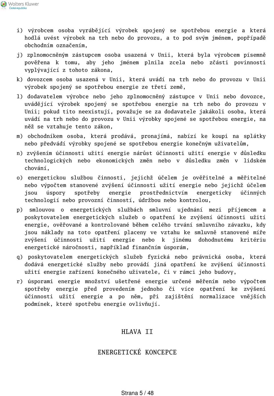 trh nebo do provozu v Unii výrobek spojený se spotřebou energie ze třetí země, l) dodavatelem výrobce nebo jeho zplnomocněný zástupce v Unii nebo dovozce, uvádějící výrobek spojený se spotřebou