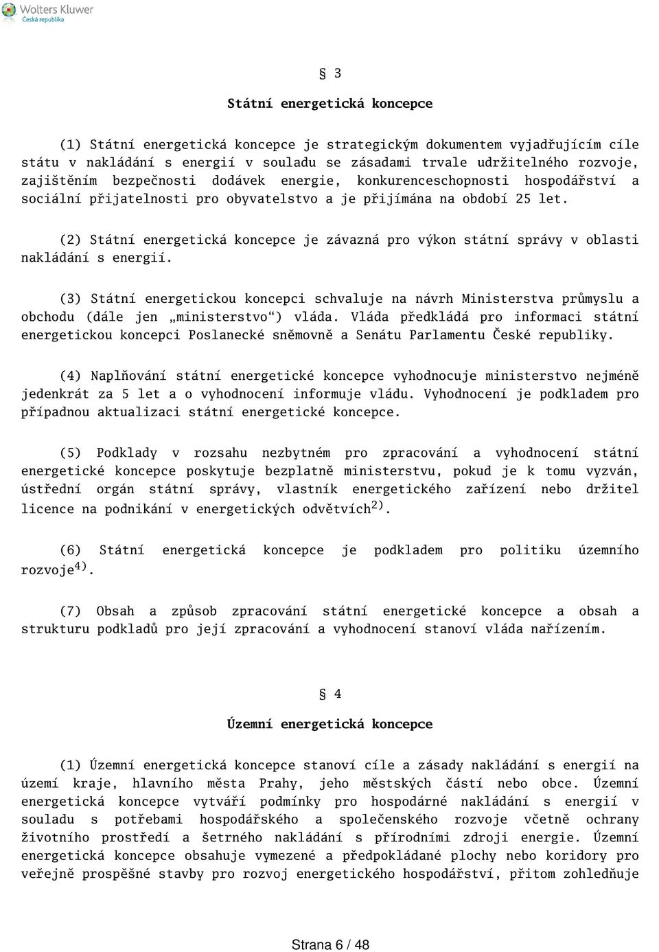 (2) Státní energetická koncepce je závazná pro výkon státní správy v oblasti nakládání s energií.