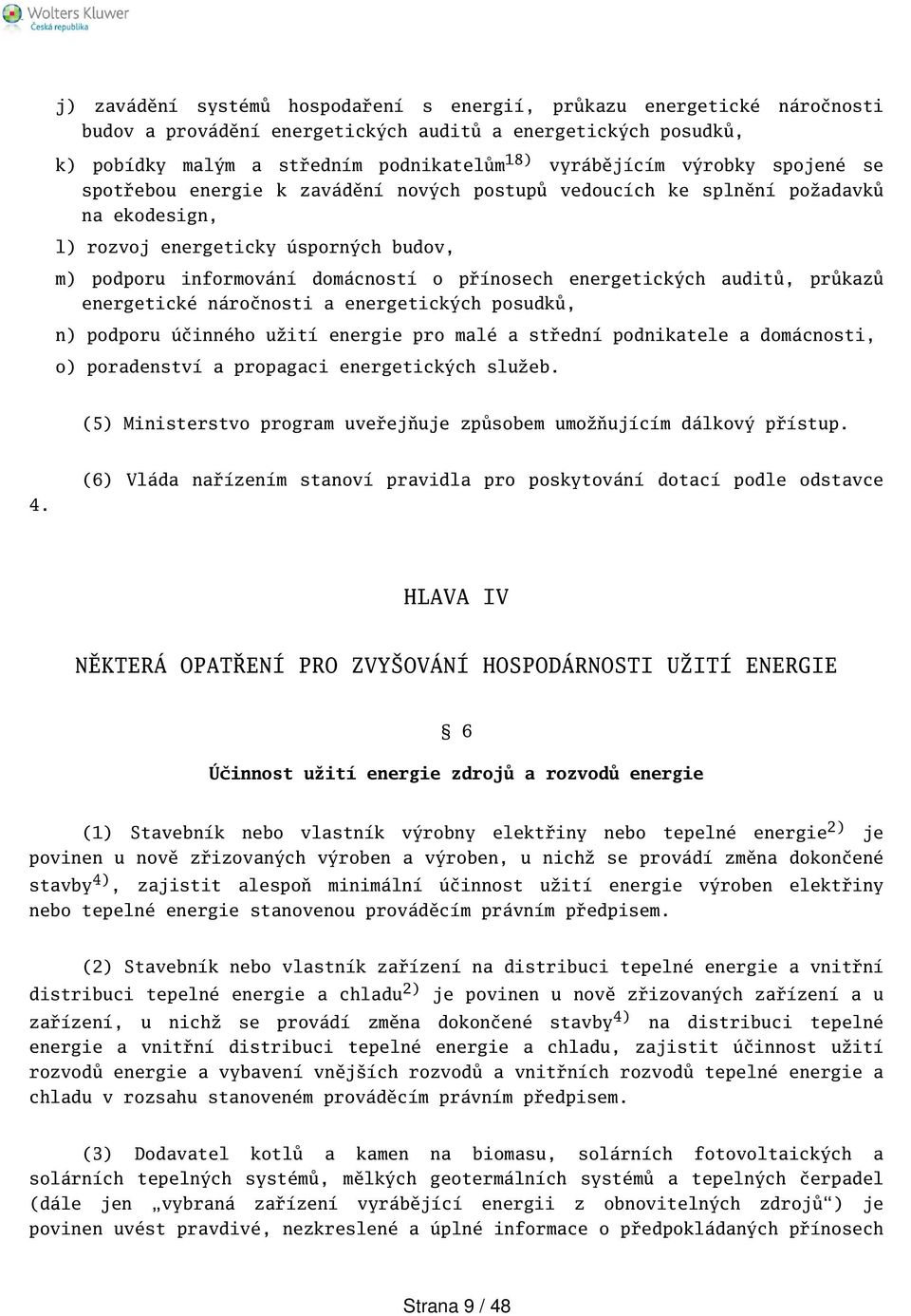 energetických auditů, průkazů energetické náročnosti a energetických posudků, n) podporu účinného užití energie pro malé a střední podnikatele a domácnosti, o) poradenství a propagaci energetických