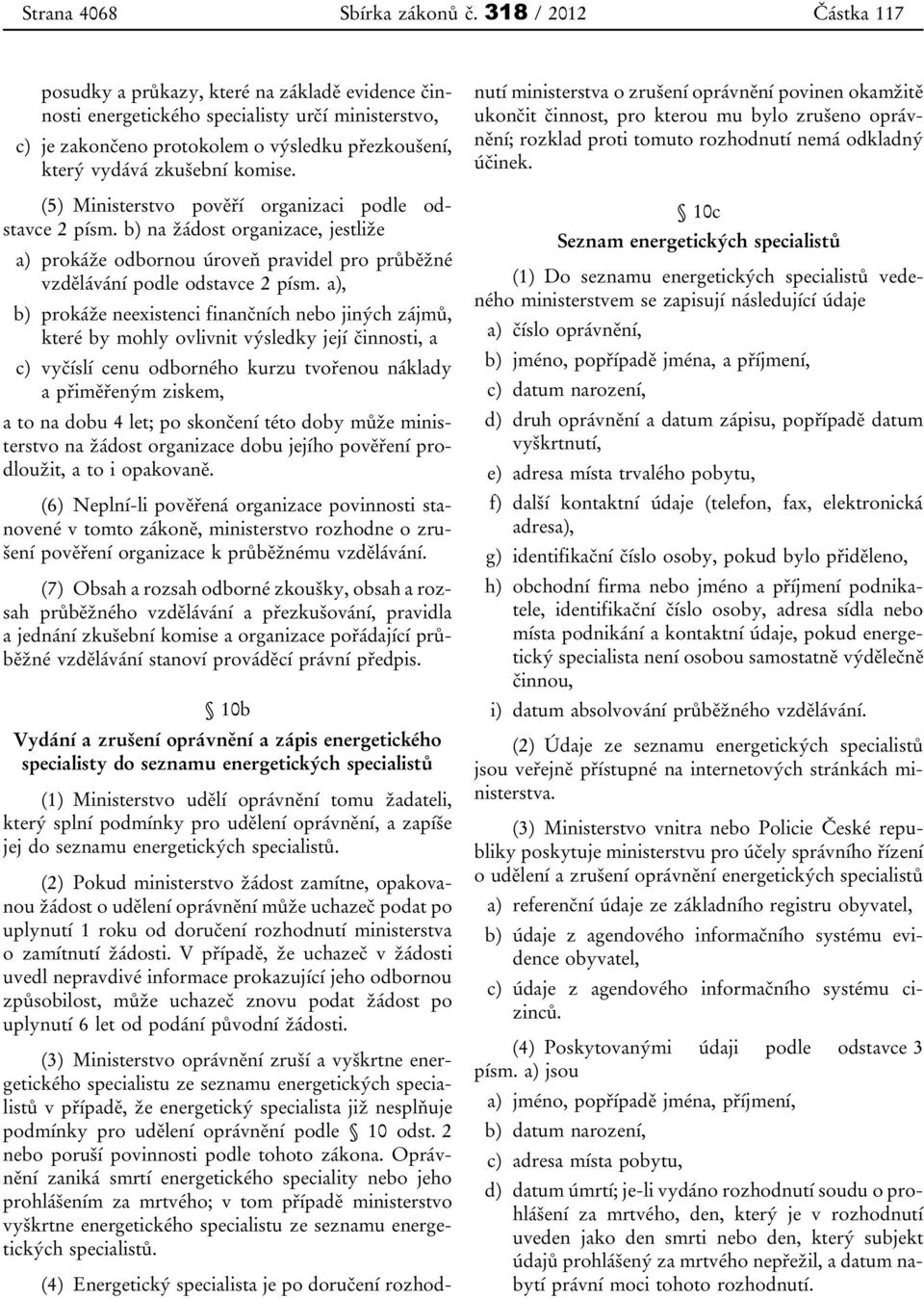 komise. (5) Ministerstvo pověří organizaci podle odstavce 2 písm. b) na žádost organizace, jestliže a) prokáže odbornou úroveň pravidel pro průběžné vzdělávání podle odstavce 2 písm.