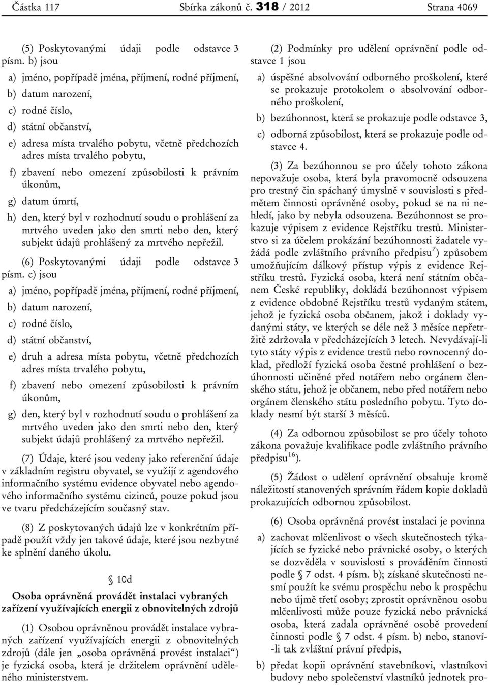 f) zbavení nebo omezení způsobilosti k právním úkonům, g) datum úmrtí, h) den, který byl v rozhodnutí soudu o prohlášení za mrtvého uveden jako den smrti nebo den, který subjekt údajů prohlášený za