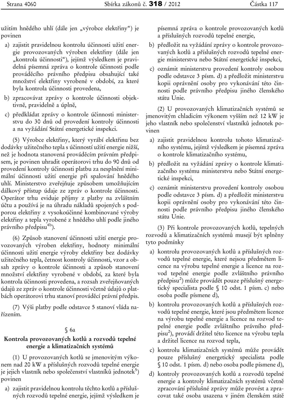 účinnosti ), jejímž výsledkem je pravidelná písemná zpráva o kontrole účinnosti podle prováděcího právního předpisu obsahující také množství elektřiny vyrobené v období, za které byla kontrola