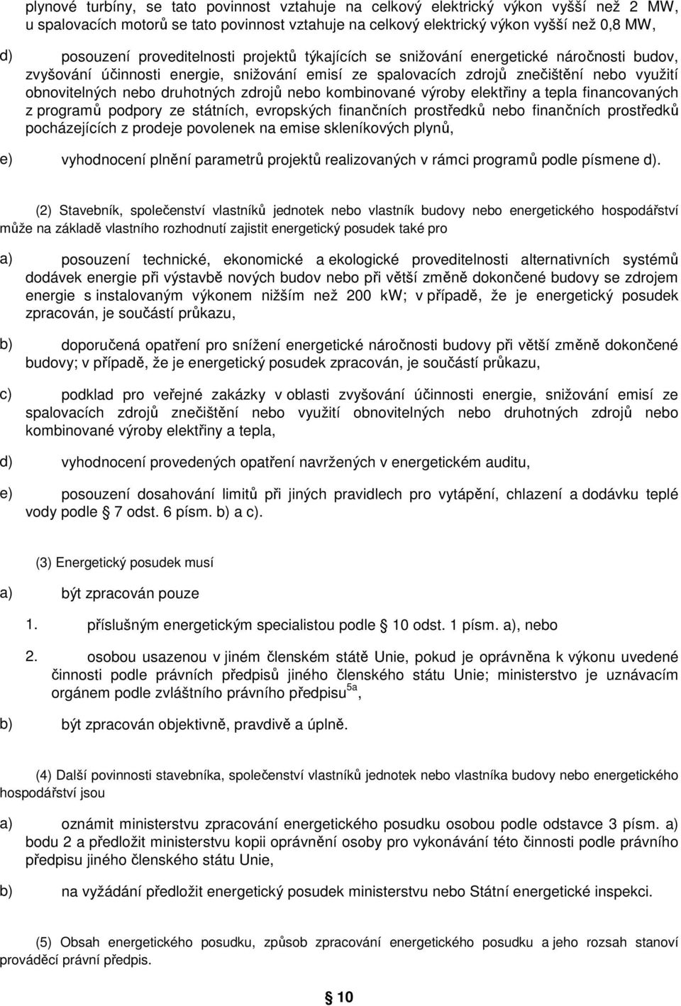 zdrojů nebo kombinované výroby elektřiny a tepla financovaných z programů podpory ze státních, evropských finančních prostředků nebo finančních prostředků pocházejících z prodeje povolenek na emise