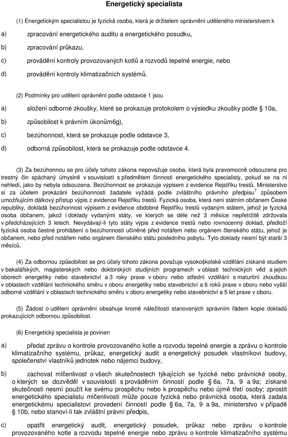 (2) Podmínky pro udělení oprávnění podle odstavce 1 jsou a) složení odborné zkoušky, které se prokazuje protokolem o výsledku zkoušky podle 10a, b) způsobilost k právním úkonům6g), c) bezúhonnost,