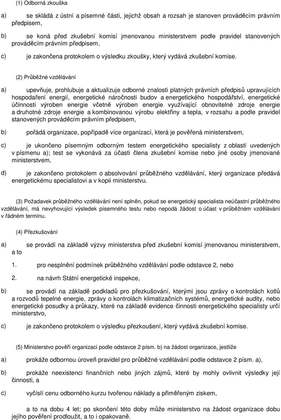 (2) Průběžné vzdělávání a) upevňuje, prohlubuje a aktualizuje odborné znalosti platných právních předpisů upravujících hospodaření energií, energetické náročnosti budov a energetického hospodářství,