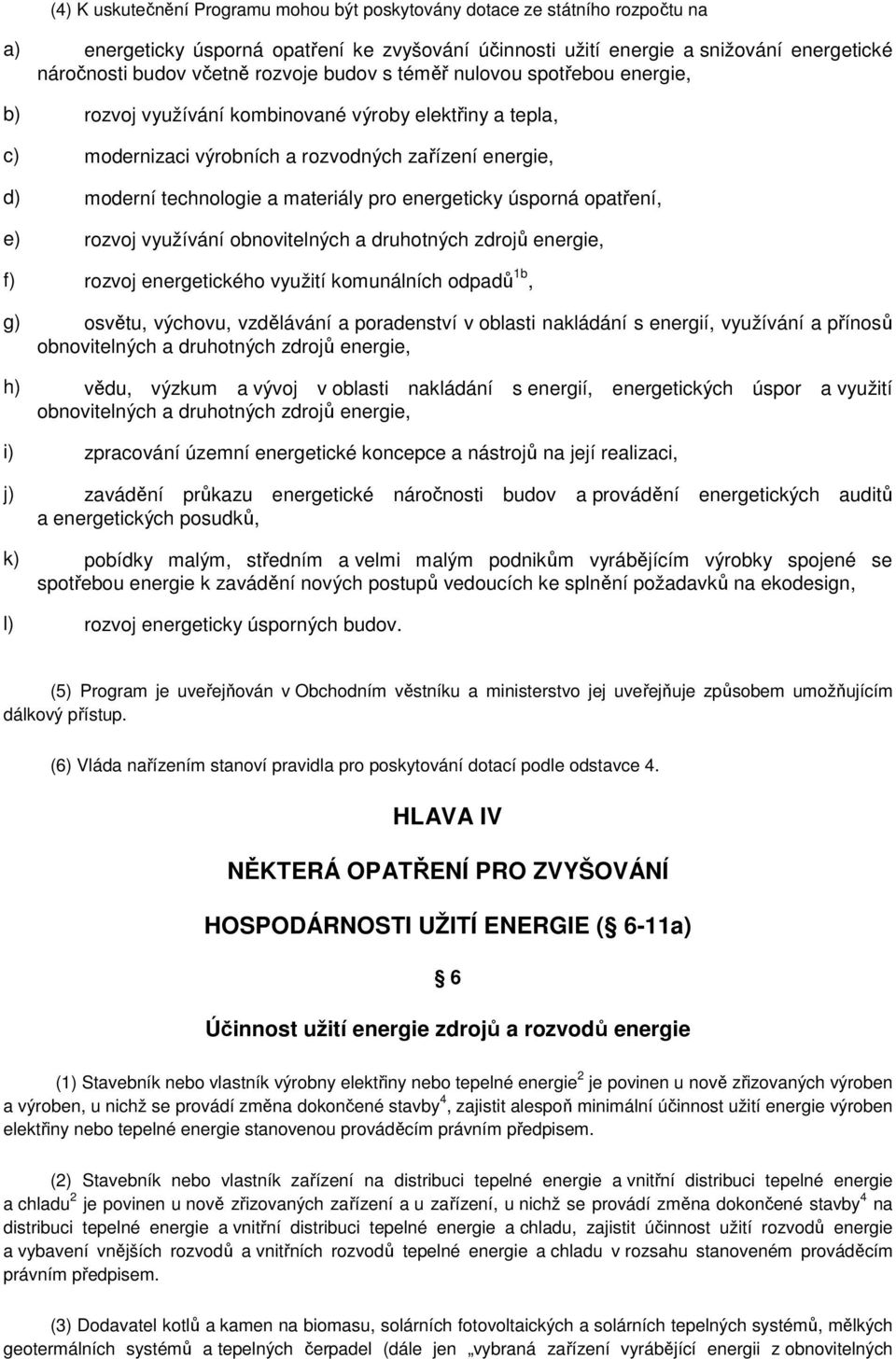 pro energeticky úsporná opatření, e) rozvoj využívání obnovitelných a druhotných zdrojů energie, f) rozvoj energetického využití komunálních odpadů 1b, g) osvětu, výchovu, vzdělávání a poradenství v