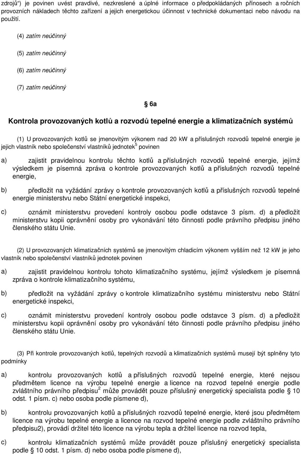 (4) zatím neúčinný (5) zatím neúčinný (6) zatím neúčinný (7) zatím neúčinný 6a Kontrola provozovaných kotlů a rozvodů tepelné energie a klimatizačních systémů (1) U provozovaných kotlů se jmenovitým