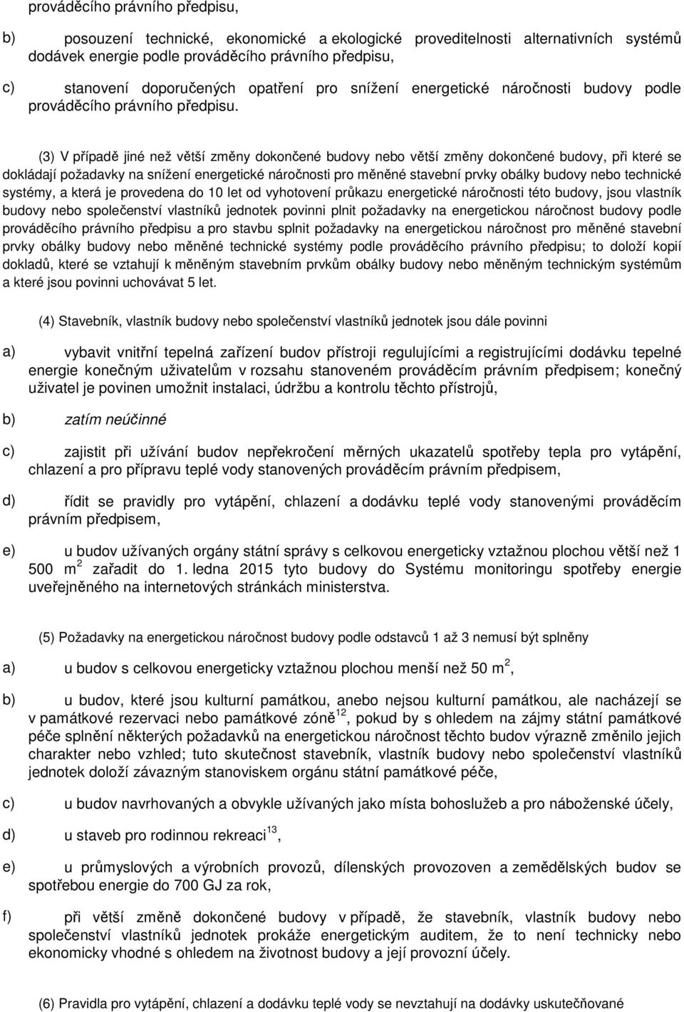 (3) V případě jiné než větší změny dokončené budovy nebo větší změny dokončené budovy, při které se dokládají požadavky na snížení energetické náročnosti pro měněné stavební prvky obálky budovy nebo