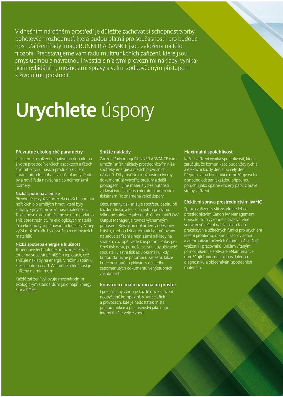 Představujeme vám řadu multifunkčních zařízení, které jsou smysluplnou a návratnou investicí s nízkými provozními náklady, vynikajícím ovládáním, možnostmi správy a velmi zodpovědným přístupem k