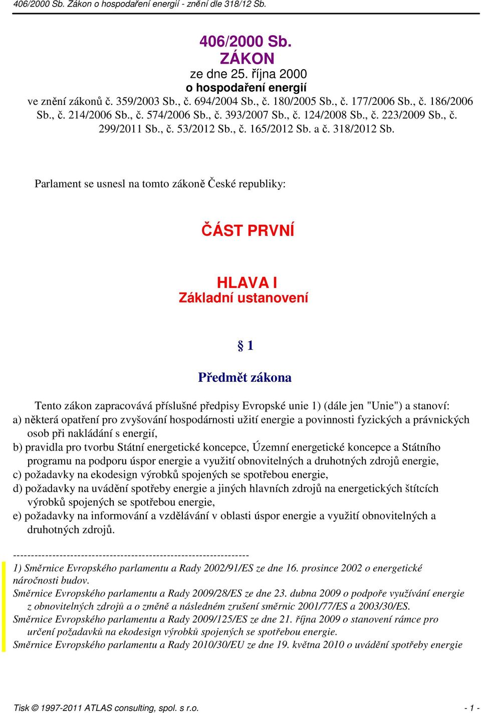 Parlament se usnesl na tomto zákoně České republiky: ČÁST PRVNÍ HLAVA I Základní ustanovení 1 Předmět zákona Tento zákon zapracovává příslušné předpisy Evropské unie 1) (dále jen "Unie") a stanoví: