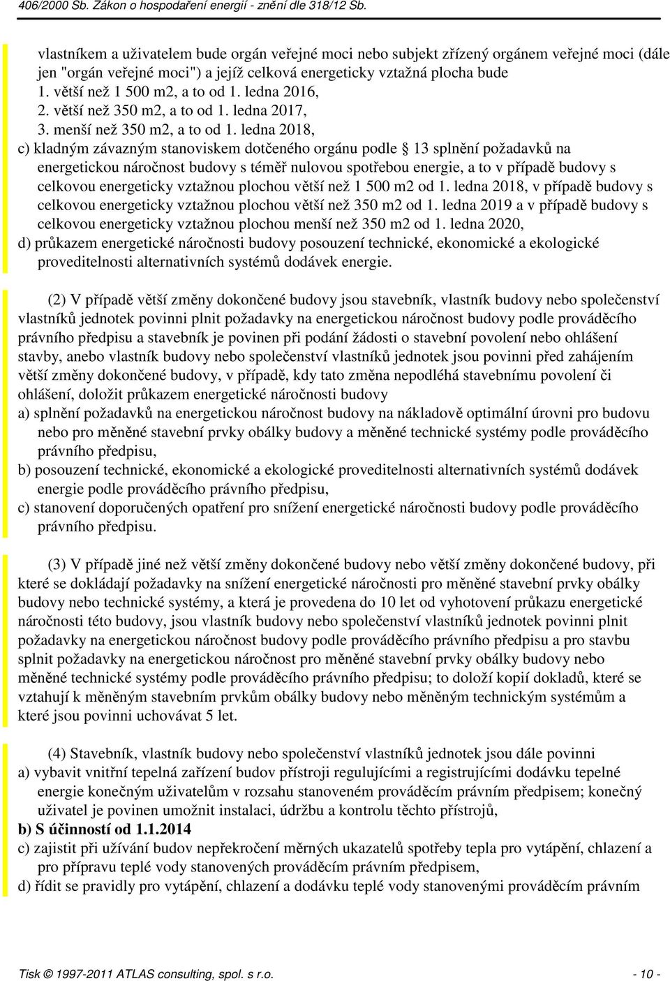 ledna 2018, c) kladným závazným stanoviskem dotčeného orgánu podle 13 splnění požadavků na energetickou náročnost budovy s téměř nulovou spotřebou energie, a to v případě budovy s celkovou