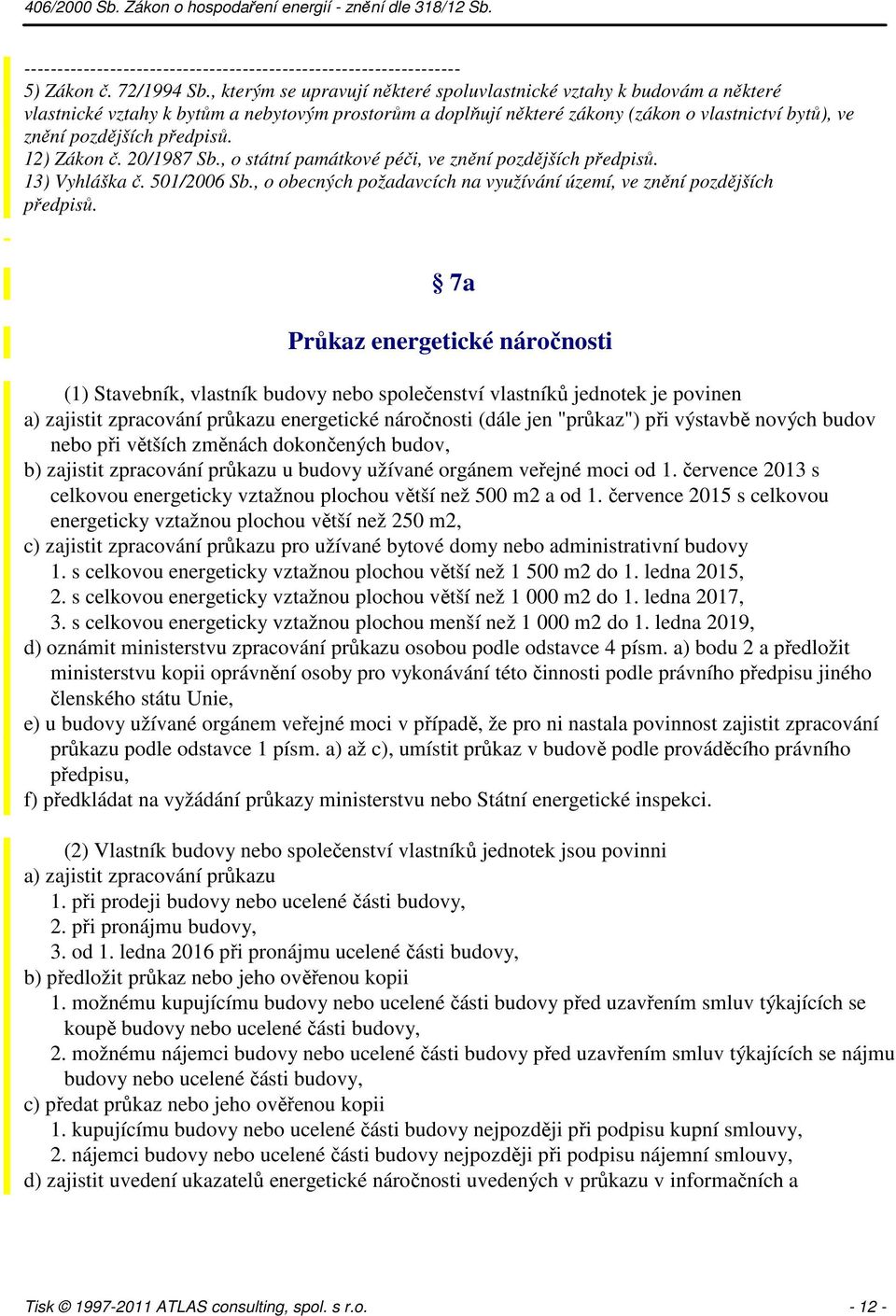 předpisů. 12) Zákon č. 20/1987 Sb., o státní památkové péči, ve znění pozdějších předpisů. 13) Vyhláška č. 501/2006 Sb., o obecných požadavcích na využívání území, ve znění pozdějších předpisů.